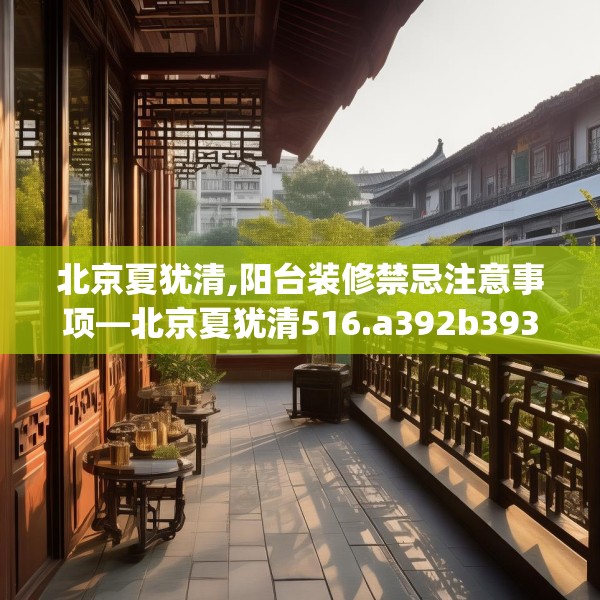 北京夏犹清,阳台装修禁忌注意事项—北京夏犹清516.a392b393c396fgy.403lkjl