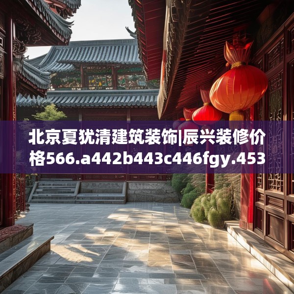 北京夏犹清建筑装饰|辰兴装修价格566.a442b443c446fgy.453wew