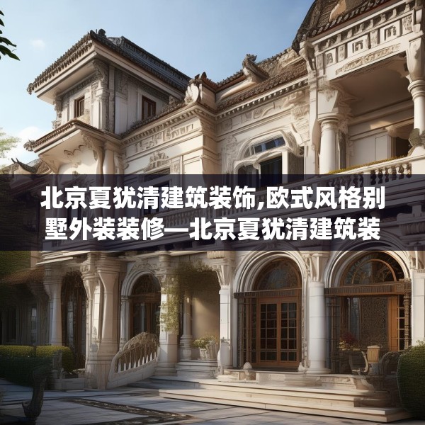 北京夏犹清建筑装饰,欧式风格别墅外装装修—北京夏犹清建筑装饰152.a28b29c32fgy.39wew