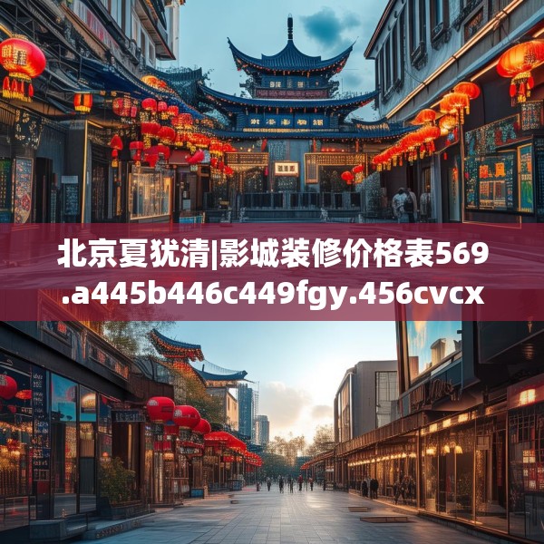 北京夏犹清|影城装修价格表569.a445b446c449fgy.456cvcx