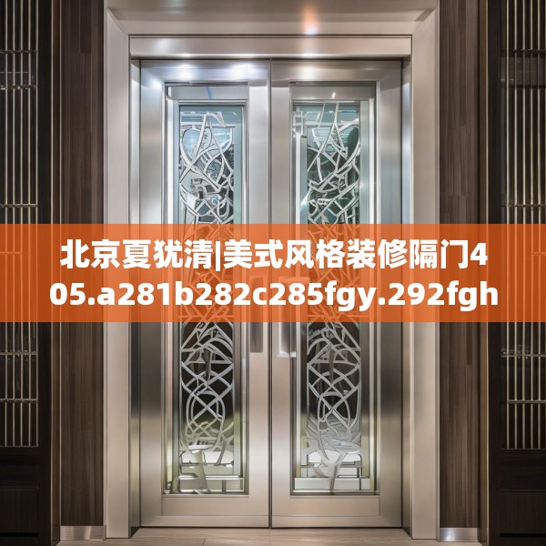 北京夏犹清|美式风格装修隔门405.a281b282c285fgy.292fghfd