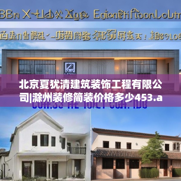 北京夏犹清建筑装饰工程有限公司|滁州装修简装价格多少453.a329b330c333fgy.340uyk