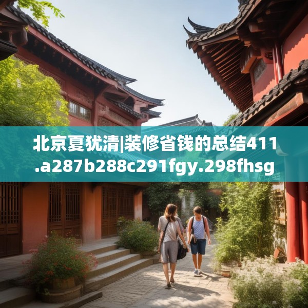 北京夏犹清|装修省钱的总结411.a287b288c291fgy.298fhsg