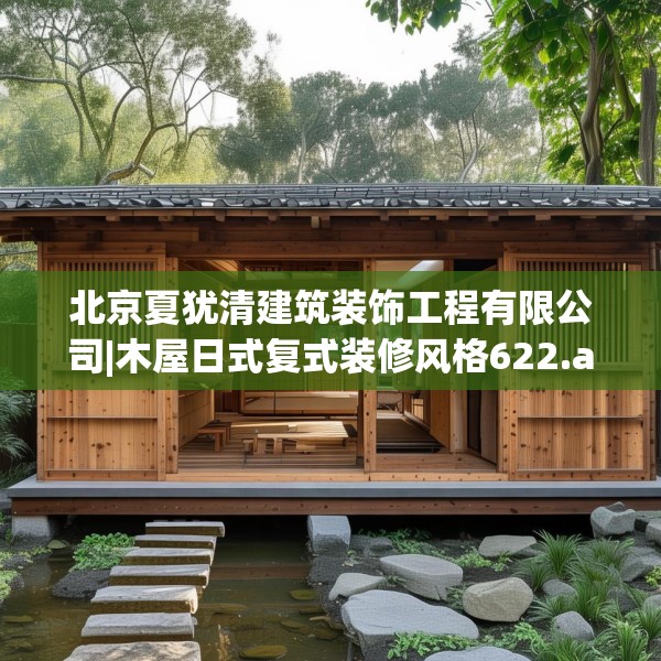 北京夏犹清建筑装饰工程有限公司|木屋日式复式装修风格622.a498b499c502fgy509