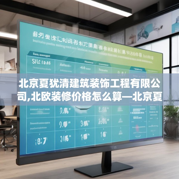 北京夏犹清建筑装饰工程有限公司,北欧装修价格怎么算—北京夏犹清建筑装饰工程有限公司596.a472b473c476fgy.48376658