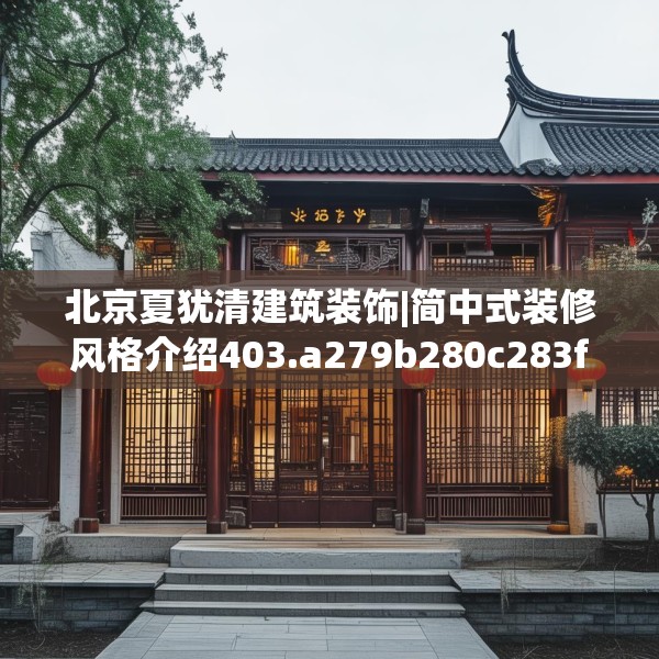 北京夏犹清建筑装饰|简中式装修风格介绍403.a279b280c283fgy.290fdsfds