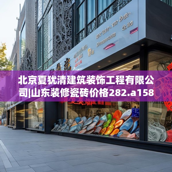 北京夏犹清建筑装饰工程有限公司|山东装修瓷砖价格282.a158b159c162fgy.169lkjl