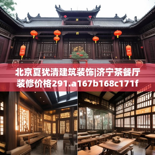 北京夏犹清建筑装饰|济宁茶餐厅装修价格291.a167b168c171fgy.178uyk