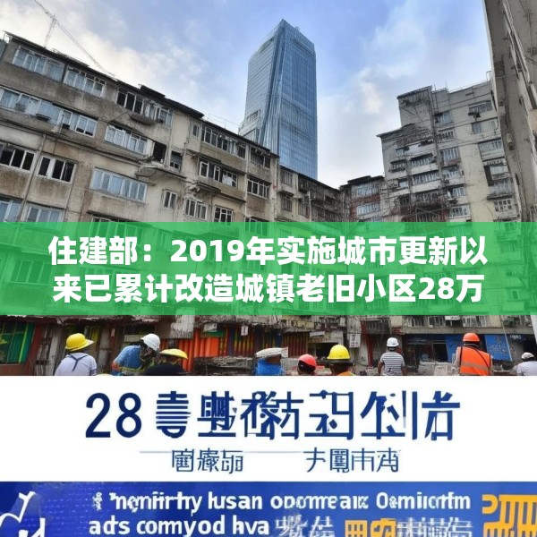 住建部：2019年实施城市更新以来已累计改造城镇老旧小区28万个