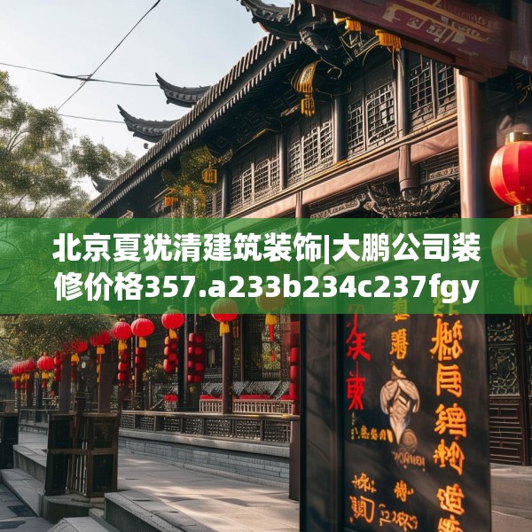 北京夏犹清建筑装饰|大鹏公司装修价格357.a233b234c237fgy.244fhsg