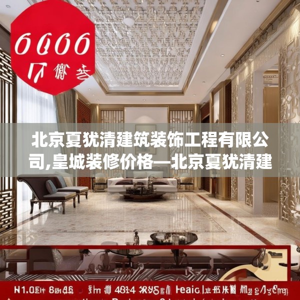 北京夏犹清建筑装饰工程有限公司,皇城装修价格—北京夏犹清建筑装饰工程有限公司606.a482b483c486fgy.493lkjl
