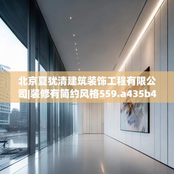 北京夏犹清建筑装饰工程有限公司|装修有简约风格559.a435b436c439fgy.446jhhj