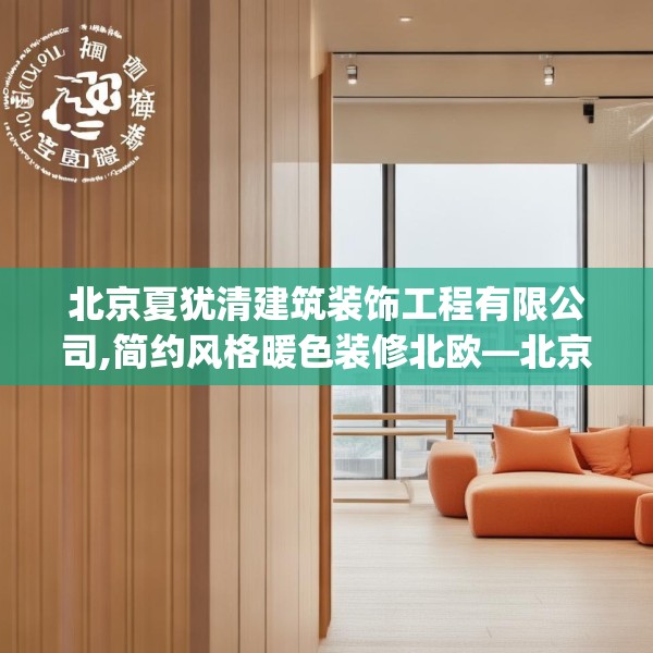 北京夏犹清建筑装饰工程有限公司,简约风格暖色装修北欧—北京夏犹清建筑装饰工程有限公司181.a57b58c61fgy.68jhhj