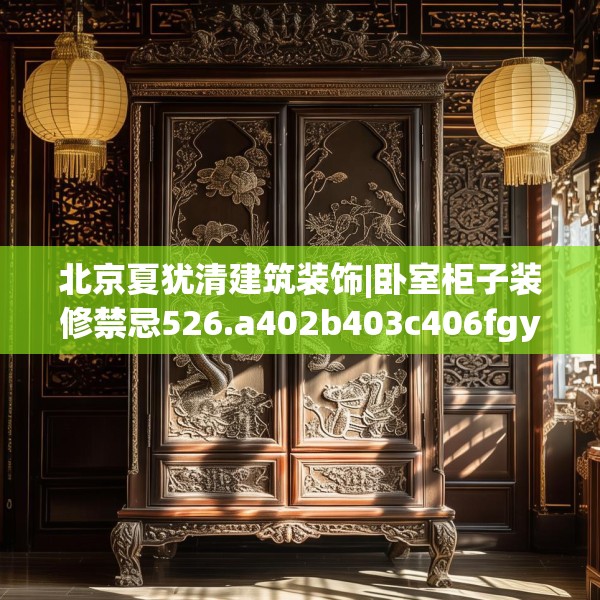北京夏犹清建筑装饰|卧室柜子装修禁忌526.a402b403c406fgy.413htyj
