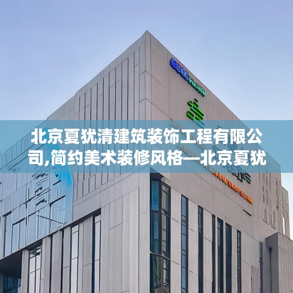 北京夏犹清建筑装饰工程有限公司,简约美术装修风格—北京夏犹清建筑装饰工程有限公司290.a166b167c170fgy.17776675