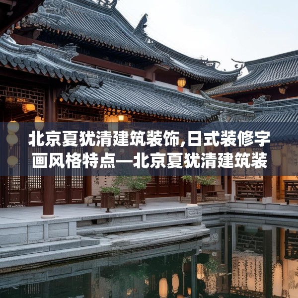 北京夏犹清建筑装饰,日式装修字画风格特点—北京夏犹清建筑装饰399.a275b276c279fgy.286uyk