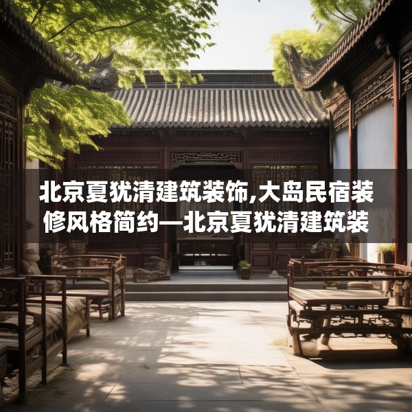 北京夏犹清建筑装饰,大岛民宿装修风格简约—北京夏犹清建筑装饰202.a78b79c82fgy.89htyj