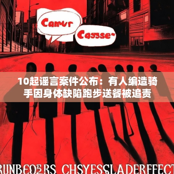 10起谣言案件公布：有人编造骑手因身体缺陷跑步送餐被追责