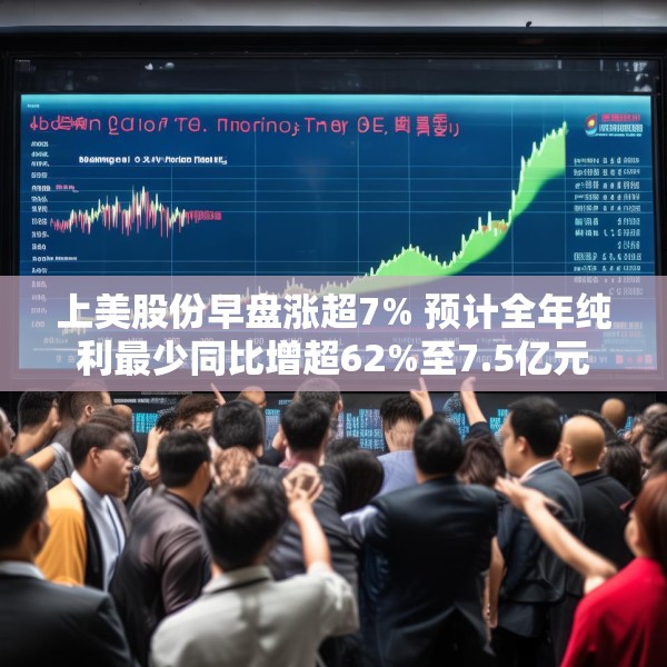 上美股份早盘涨超7% 预计全年纯利最少同比增超62%至7.5亿元
