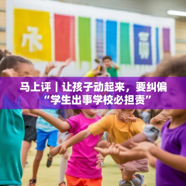马上评｜让孩子动起来，要纠偏“学生出事学校必担责”