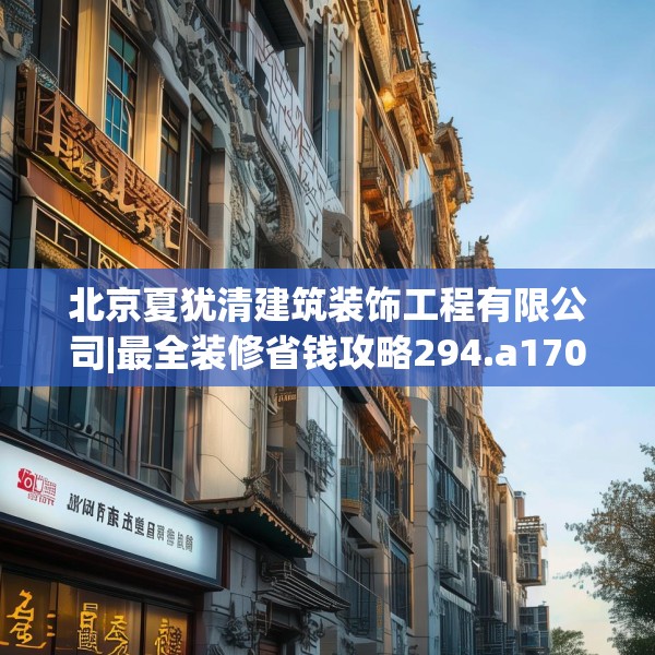 北京夏犹清建筑装饰工程有限公司|最全装修省钱攻略294.a170b171c174fgy.181dsfds