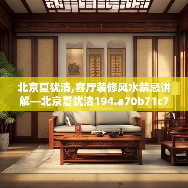 北京夏犹清,客厅装修风水禁忌讲解—北京夏犹清194.a70b71c74fgy.81xczxv