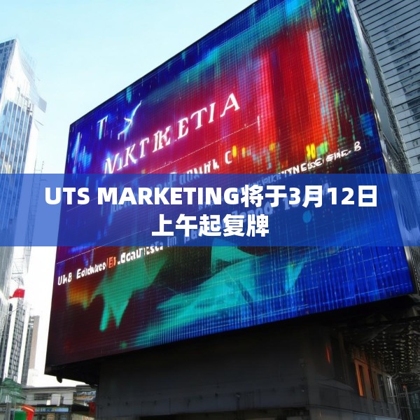 UTS MARKETING将于3月12日上午起复牌