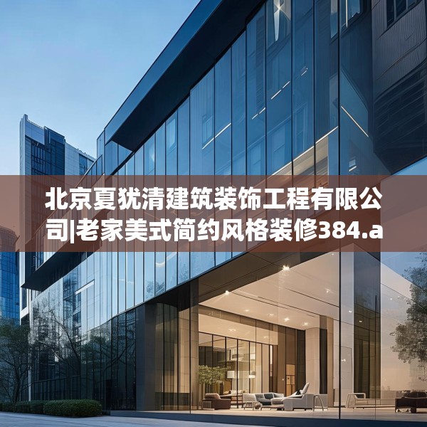 北京夏犹清建筑装饰工程有限公司|老家美式简约风格装修384.a260b261c264fgy.271dsfds