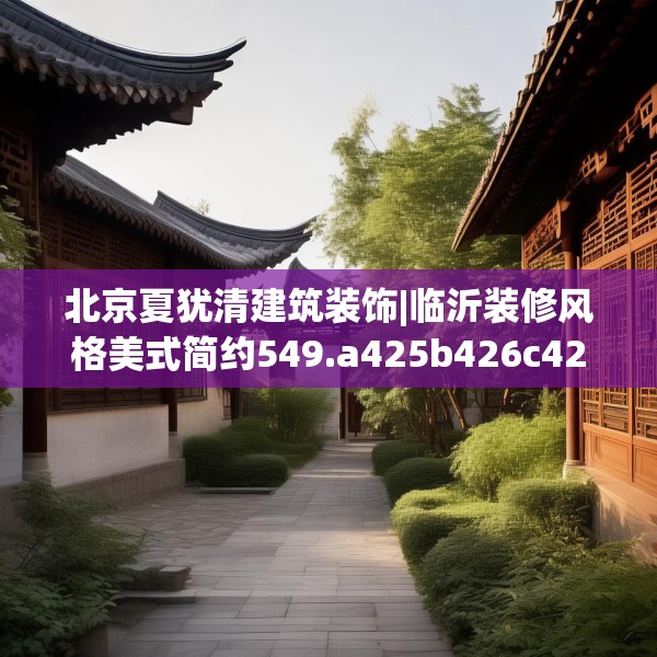 北京夏犹清建筑装饰|临沂装修风格美式简约549.a425b426c429fgy.436fghfd