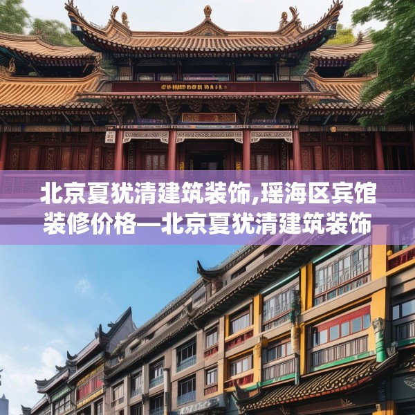 北京夏犹清建筑装饰,瑶海区宾馆装修价格—北京夏犹清建筑装饰317.a193b194c197fgy.204cvcx