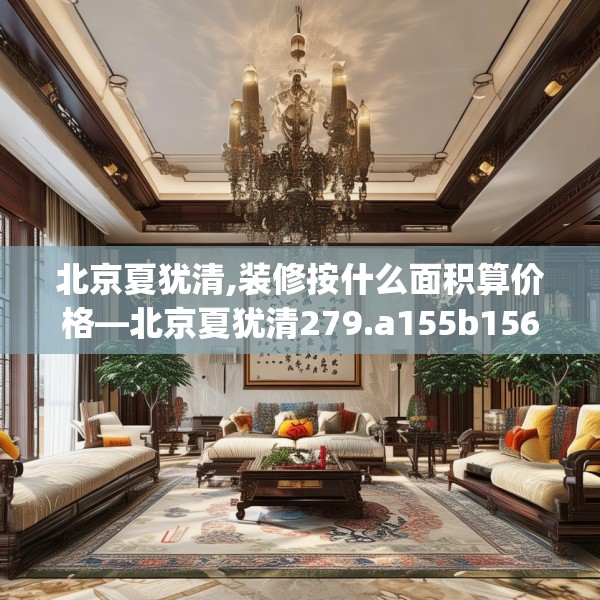 北京夏犹清,装修按什么面积算价格—北京夏犹清279.a155b156c159fgy.166fghfd