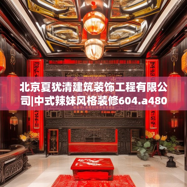 北京夏犹清建筑装饰工程有限公司|中式辣妹风格装修604.a480b481c484fgy.491sdA