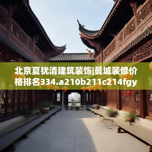 北京夏犹清建筑装饰|曼城装修价格排名334.a210b211c214fgy.221sdA