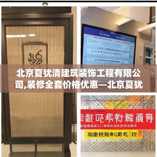 北京夏犹清建筑装饰工程有限公司,装修全套价格优惠—北京夏犹清建筑装饰工程有限公司574.a450b451c454fgy.461dewqe