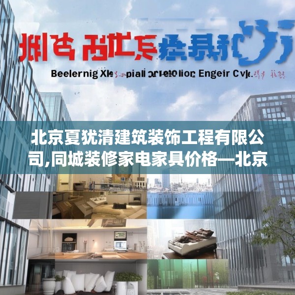 北京夏犹清建筑装饰工程有限公司,同城装修家电家具价格—北京夏犹清建筑装饰工程有限公司326.a202b203c206fgy.21376673
