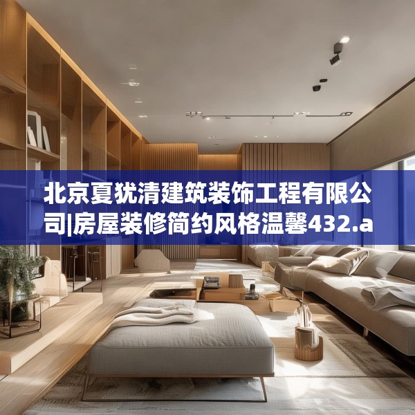 北京夏犹清建筑装饰工程有限公司|房屋装修简约风格温馨432.a308b309c312fgy.319nbn
