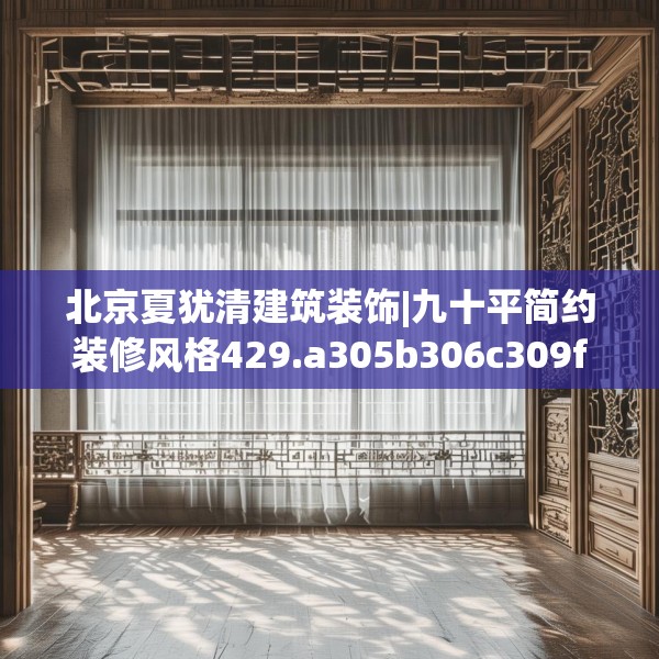 北京夏犹清建筑装饰|九十平简约装修风格429.a305b306c309fgy.316fhsg