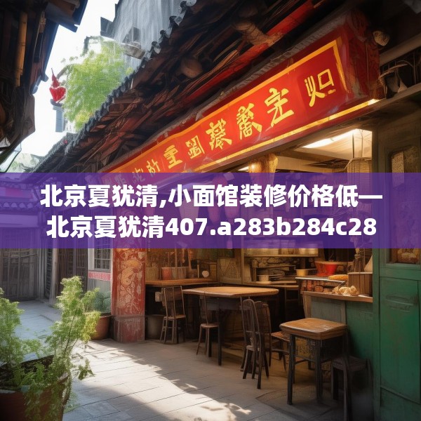 北京夏犹清,小面馆装修价格低—北京夏犹清407.a283b284c287fgy.294cvcx