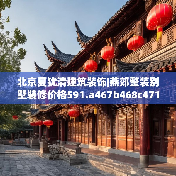北京夏犹清建筑装饰|燕郊整装别墅装修价格591.a467b468c471fgy.478fhsg