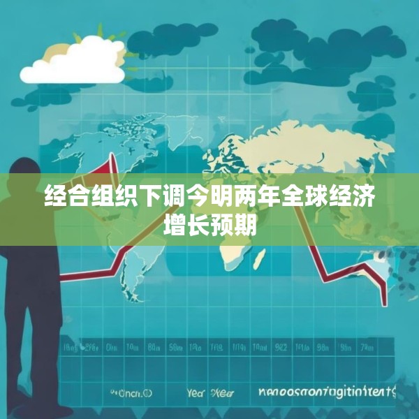 经合组织下调今明两年全球经济增长预期