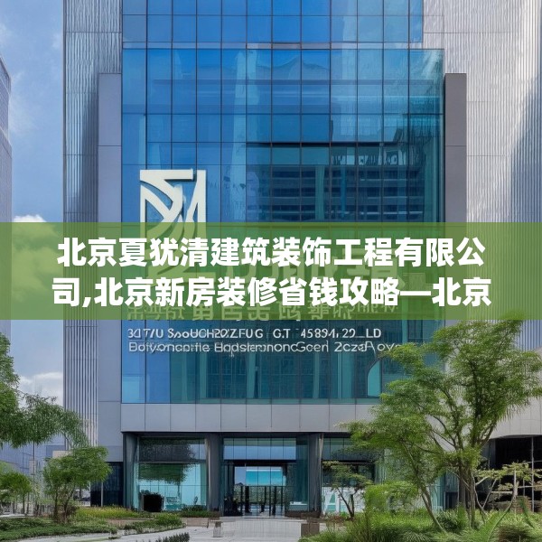 北京夏犹清建筑装饰工程有限公司,北京新房装修省钱攻略—北京夏犹清建筑装饰工程有限公司317.a193b194c197fgy.204cvcx
