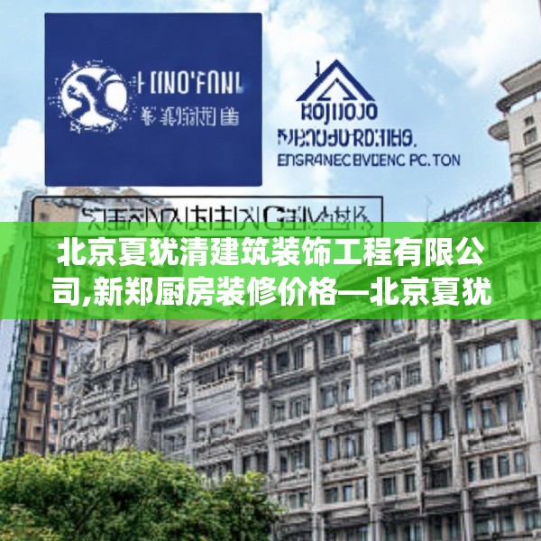 北京夏犹清建筑装饰工程有限公司,新郑厨房装修价格—北京夏犹清建筑装饰工程有限公司474.a350b351c354fgy.361dsfds