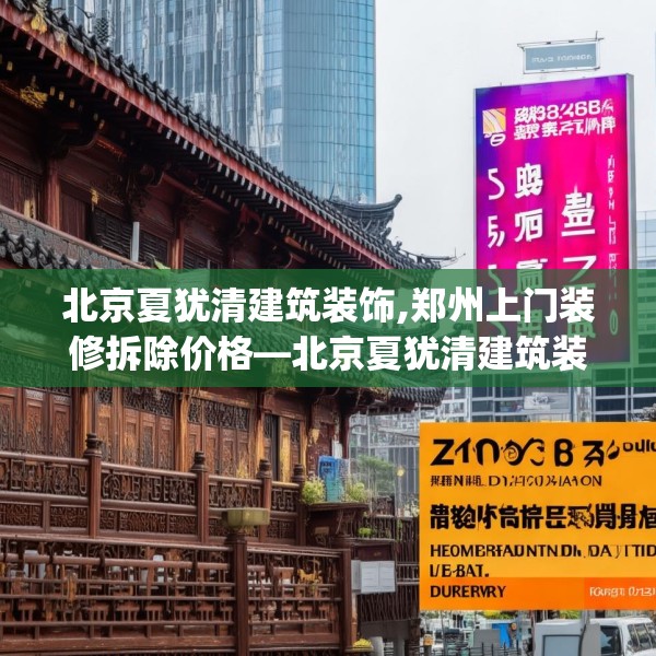 北京夏犹清建筑装饰,郑州上门装修拆除价格—北京夏犹清建筑装饰589.a465b466c469fgy.476poiy