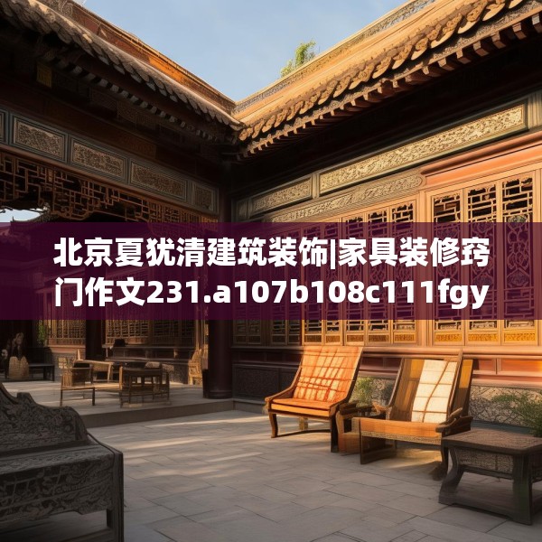 北京夏犹清建筑装饰|家具装修窍门作文231.a107b108c111fgy.118fhsg