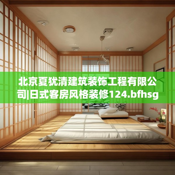 北京夏犹清建筑装饰工程有限公司|日式客房风格装修124.bfhsg