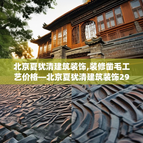 北京夏犹清建筑装饰,装修凿毛工艺价格—北京夏犹清建筑装饰297.a173b174c177fgy.184fghfd