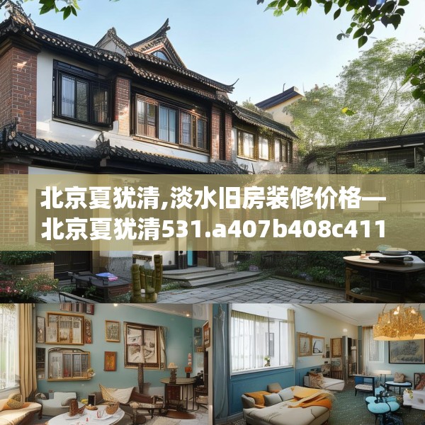 北京夏犹清,淡水旧房装修价格—北京夏犹清531.a407b408c411fgy.418fghfd