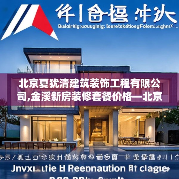 北京夏犹清建筑装饰工程有限公司,金溪新房装修套餐价格—北京夏犹清建筑装饰工程有限公司240.a116b117c120fgy.127dsfds