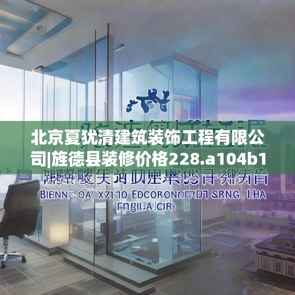 北京夏犹清建筑装饰工程有限公司|旌德县装修价格228.a104b105c108fgy.115lkjl