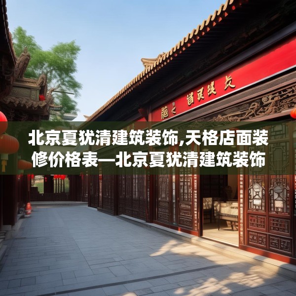 北京夏犹清建筑装饰,天格店面装修价格表—北京夏犹清建筑装饰424.a300b301c304fgy.311sdA